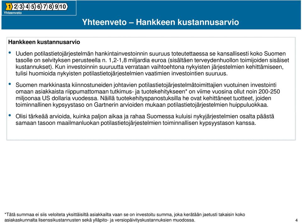 Kun investoinnin suuruutta verrataan vaihtoehtona nykyisten järjestelmien kehittämiseen, tulisi huomioida nykyisten potilastietojärjestelmien vaatimien investointien suuruus.