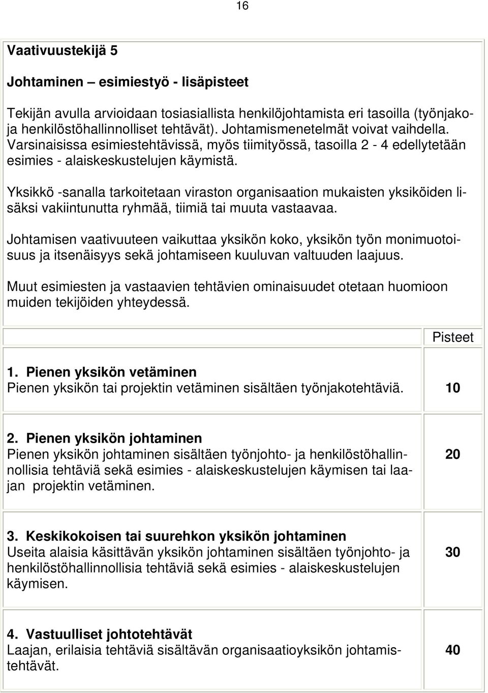 Yksikkö -sanalla tarkoitetaan viraston organisaation mukaisten yksiköiden lisäksi vakiintunutta ryhmää, tiimiä tai muuta vastaavaa.