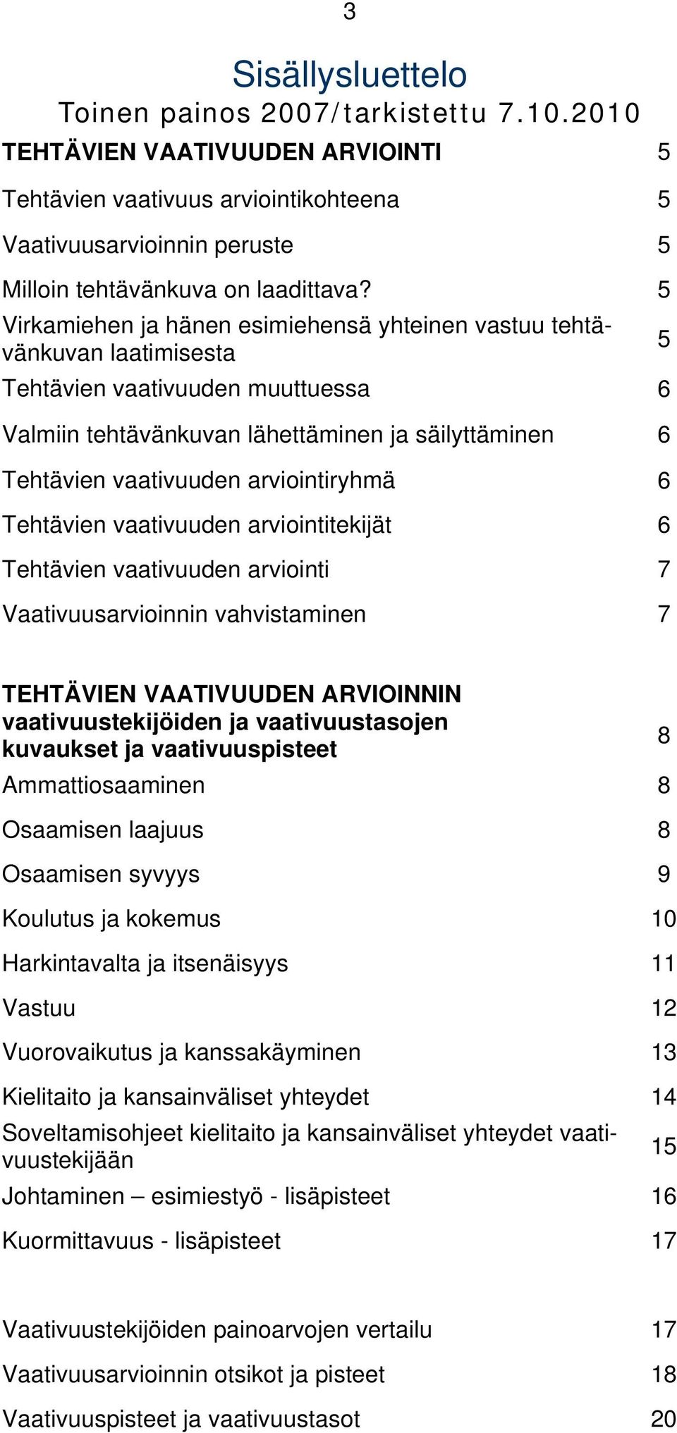 arviointiryhmä 6 Tehtävien vaativuuden arviointitekijät 6 Tehtävien vaativuuden arviointi 7 Vaativuusarvioinnin vahvistaminen 7 TEHTÄVIEN VAATIVUUDEN ARVIOINNIN vaativuustekijöiden ja