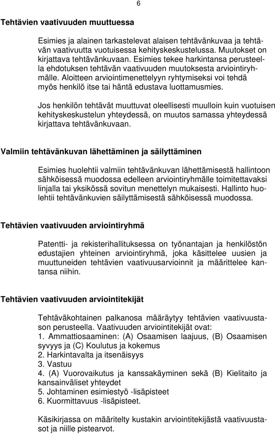 Aloitteen arviointimenettelyyn ryhtymiseksi voi tehdä myös henkilö itse tai häntä edustava luottamusmies.