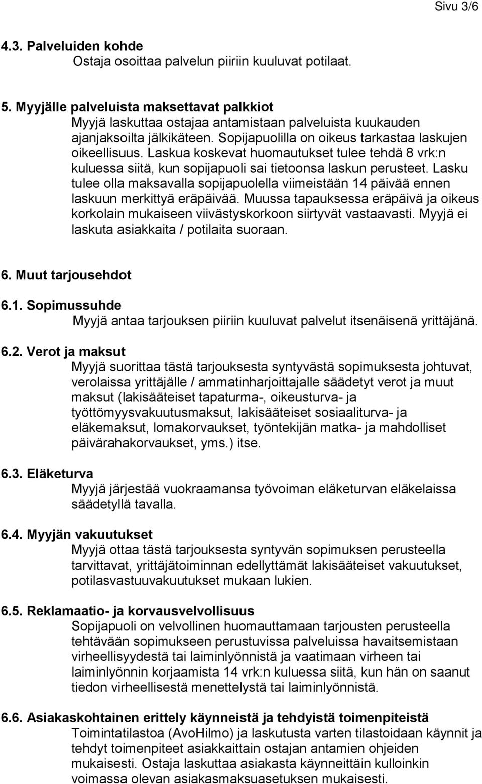 Laskua koskevat huomautukset tulee tehdä 8 vrk:n kuluessa siitä, kun sopijapuoli sai tietoonsa laskun perusteet.