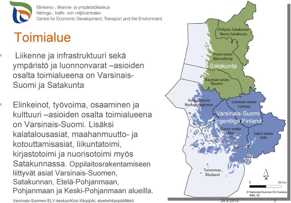 Lisäksi kalatalousasiat, maahanmuutto- ja kotouttamisasiat, liikuntatoimi, kirjastotoimi ja nuorisotoimi myös Satakunnassa.