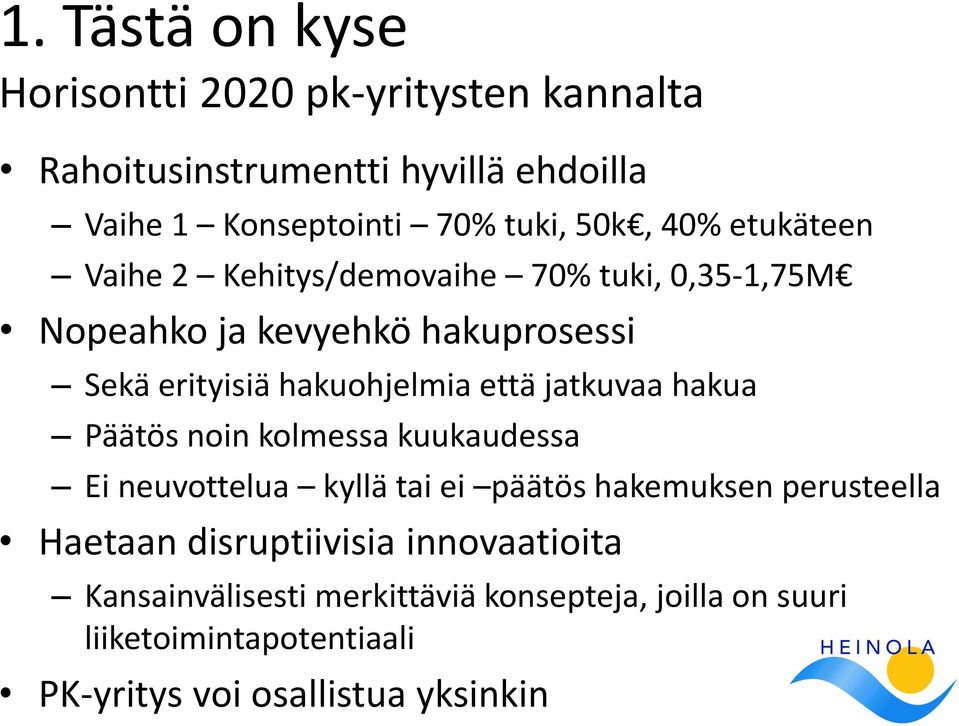 jatkuvaa hakua Päätös noin kolmessa kuukaudessa Ei neuvottelua kyllä tai ei päätös hakemuksen perusteella Haetaan disruptiivisia