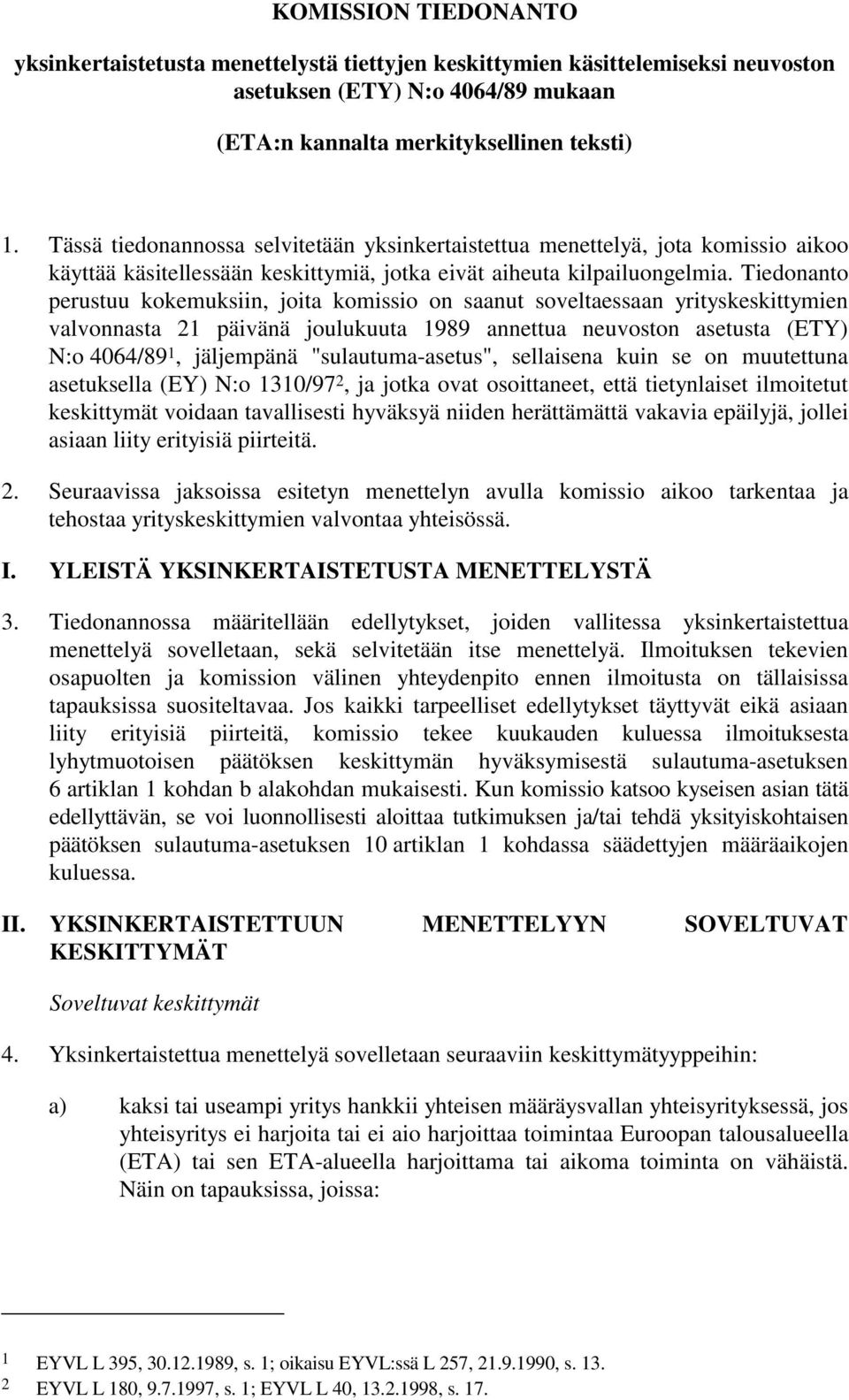 Tiedonanto perustuu kokemuksiin, joita komissio on saanut soveltaessaan yrityskeskittymien valvonnasta 21 päivänä joulukuuta 1989 annettua neuvoston asetusta (ETY) N:o 4064/89 1, jäljempänä