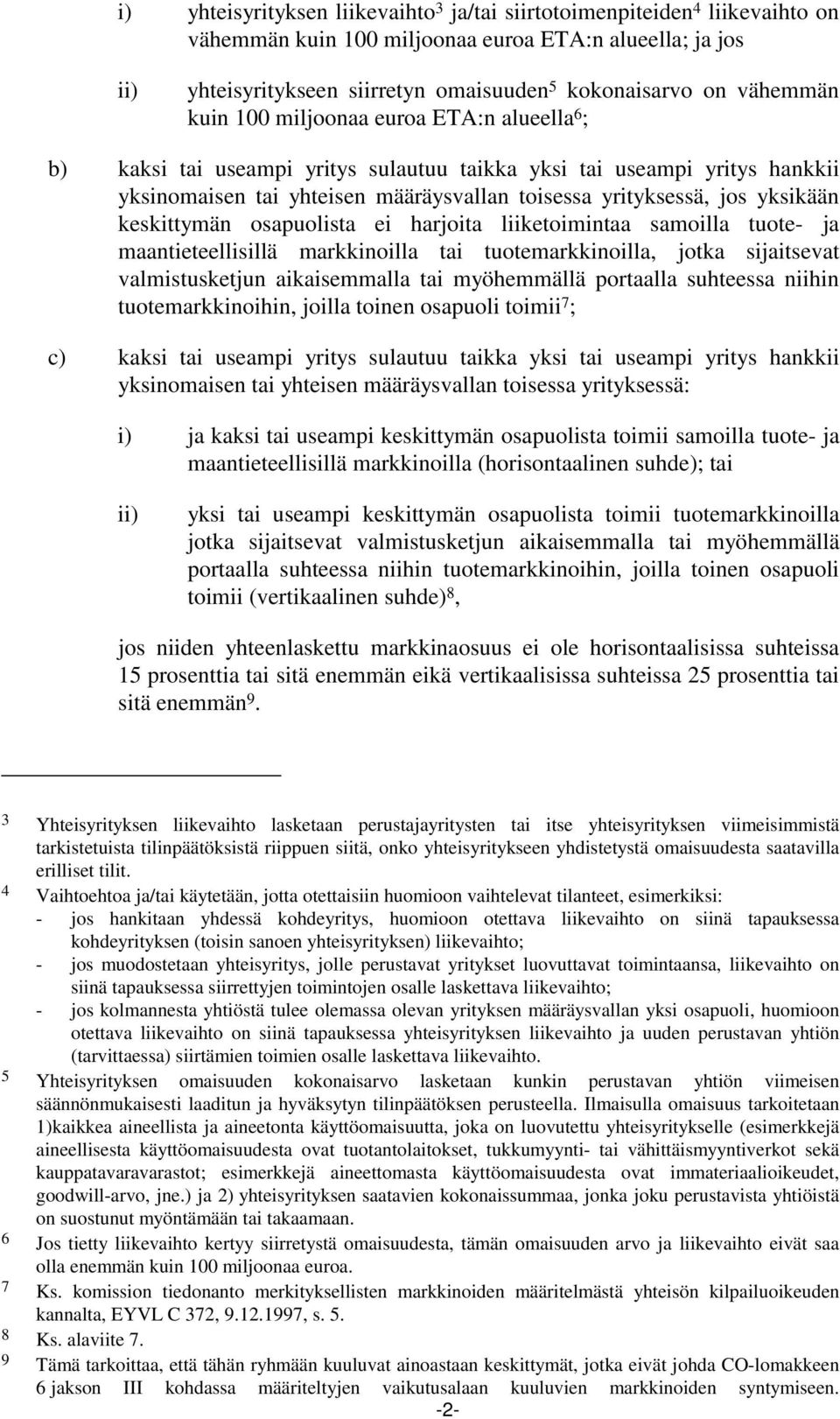 yksikään keskittymän osapuolista ei harjoita liiketoimintaa samoilla tuote- ja maantieteellisillä markkinoilla tai tuotemarkkinoilla, jotka sijaitsevat valmistusketjun aikaisemmalla tai myöhemmällä