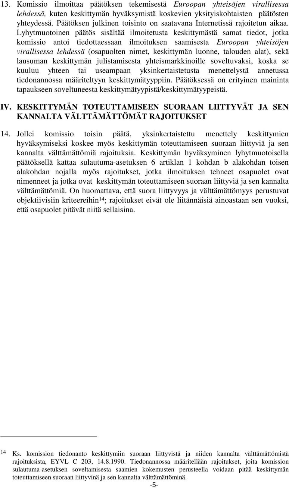 Lyhytmuotoinen päätös sisältää ilmoitetusta keskittymästä samat tiedot, jotka komissio antoi tiedottaessaan ilmoituksen saamisesta Euroopan yhteisöjen virallisessa lehdessä (osapuolten nimet,