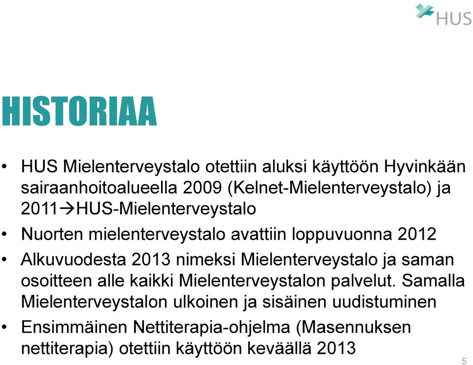 Alkuvuodesta 2013 nimeksi Mielenterveystalo ja saman osoitteen alle kaikki Mielenterveystalon palvelut.