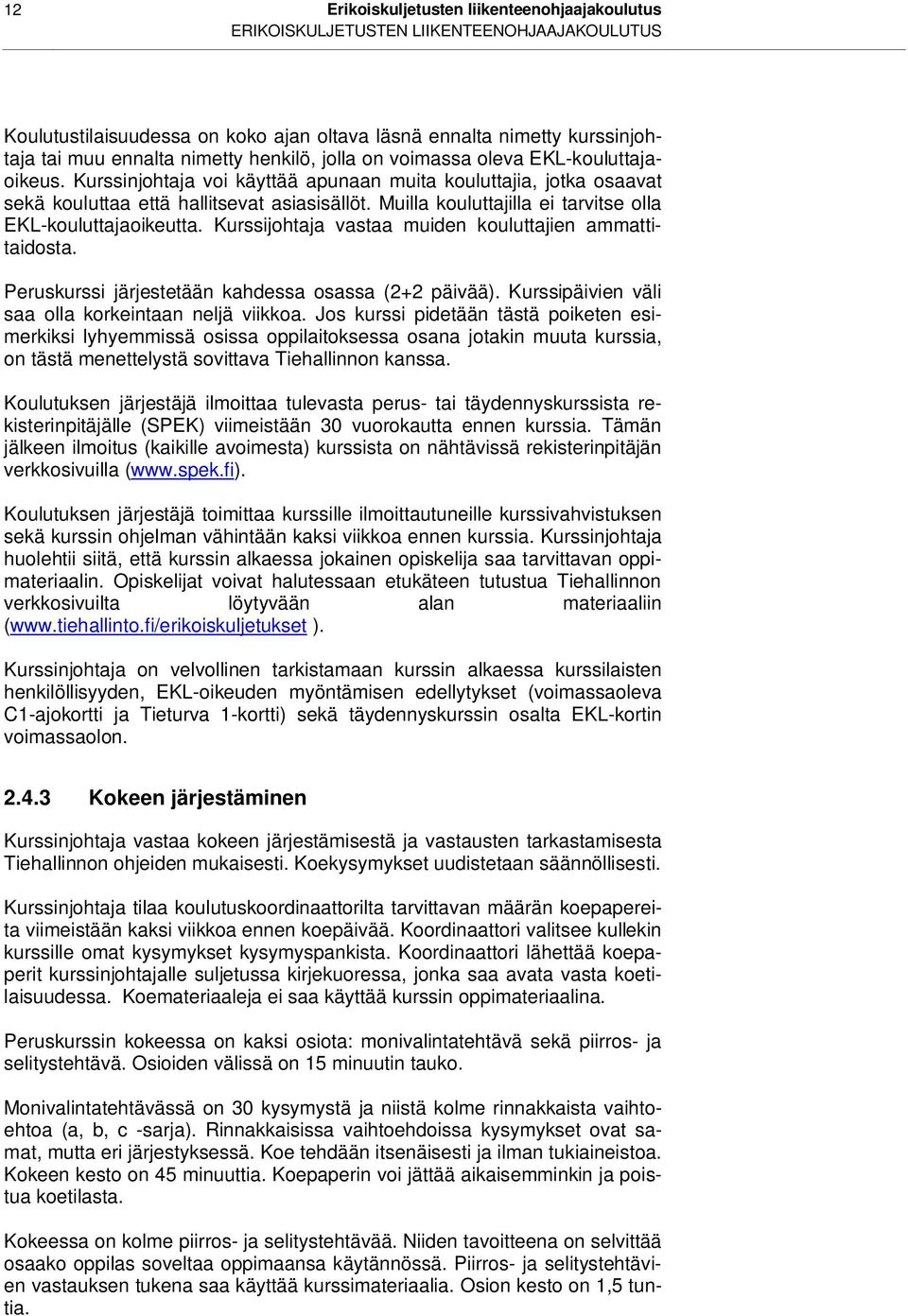 Muilla kouluttajilla ei tarvitse olla EKL-kouluttajaoikeutta. Kurssijohtaja vastaa muiden kouluttajien ammattitaidosta. Peruskurssi järjestetään kahdessa osassa (2+2 päivää).