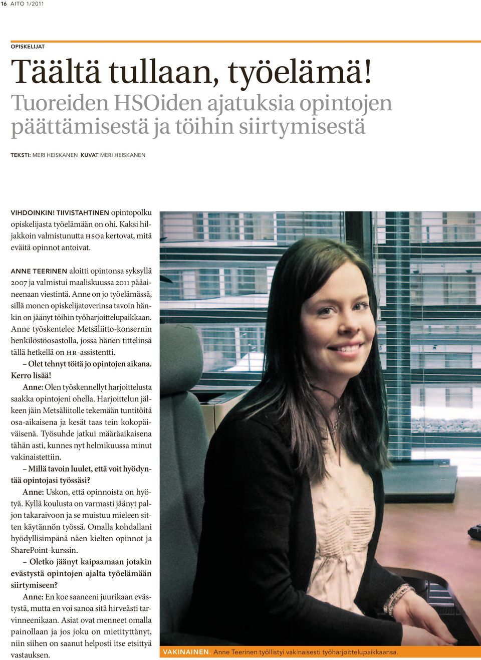 Anne Teerinen aloitti opintonsa syksyllä 2007 ja valmistui maaliskuussa 2011 pääaineenaan viestintä.