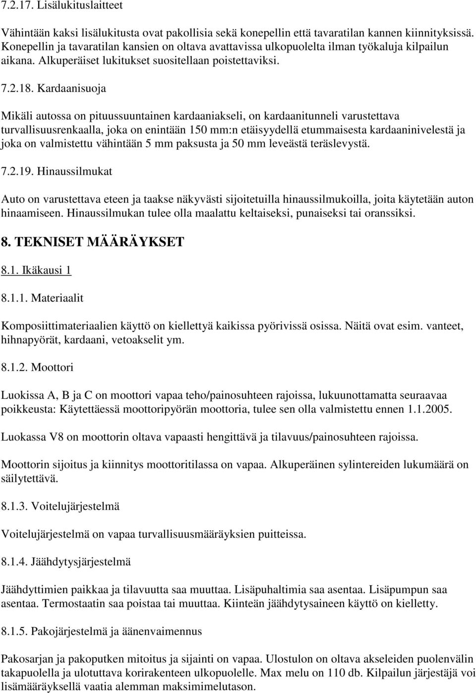 Kardaanisuoja Mikäli autossa on pituussuuntainen kardaaniakseli, on kardaanitunneli varustettava turvallisuusrenkaalla, joka on enintään 150 mm:n etäisyydellä etummaisesta kardaaninivelestä ja joka