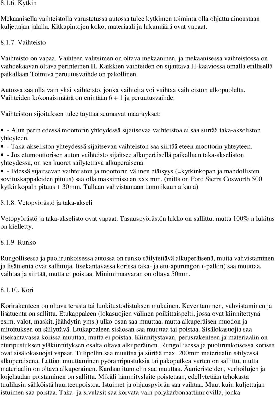 Kaikkien vaihteiden on sijaittava H-kaaviossa omalla erillisellä paikallaan Toimiva peruutusvaihde on pakollinen.