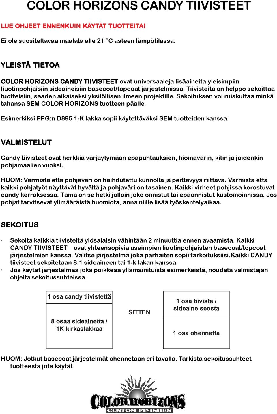 Tiivisteitä on helppo sekoittaa tuotteisiin, saaden aikaiseksi yksilöllisen ilmeen projektille. Sekoituksen voi ruiskuttaa minkä tahansa SEM COLOR HORIZONS tuotteen päälle.