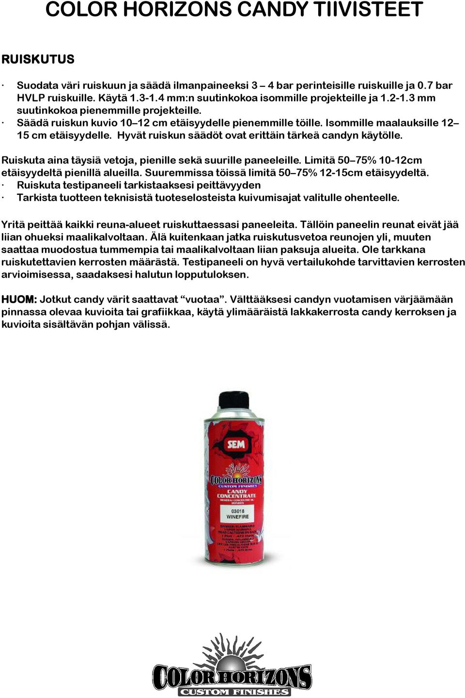 Hyvät ruiskun säädöt ovat erittäin tärkeä candyn käytölle. Ruiskuta aina täysiä vetoja, pienille sekä suurille paneeleille. Limitä 50 75% 10-12cm etäisyydeltä pienillä alueilla.