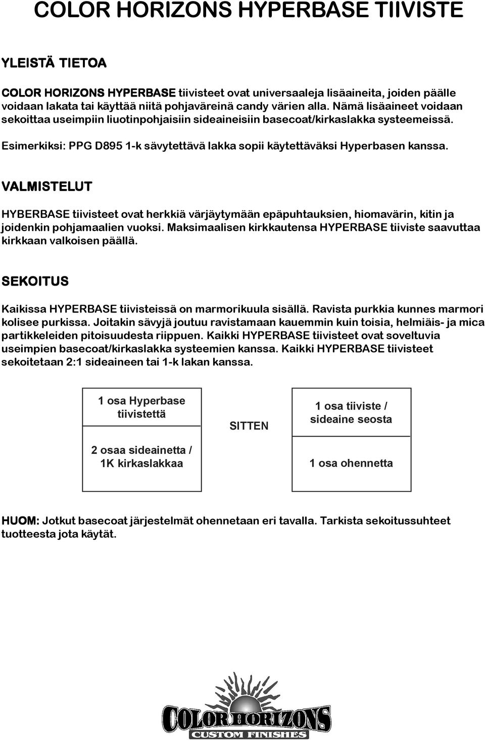 VALMISTEL ALMISTELUT HYBERBASE tiivisteet ovat herkkiä värjäytymään epäpuhtauksien, hiomavärin, kitin ja joidenkin pohjamaalien vuoksi.