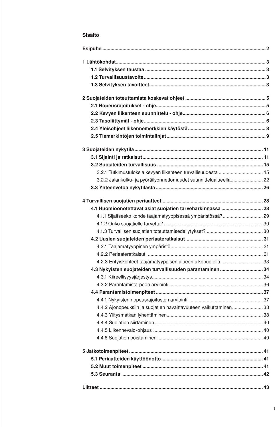 .. 9 3 Suojateiden nykytila... 11 3.1 Sijainti ja ratkaisut... 11 3.2 Suojateiden turvallisuus... 15 3.2.1 Tutkimustuloksia kevyen liikenteen turvallisuudesta... 15 3.2.2 Jalankulku- ja pyöräilyonnettomuudet suunnittelualueella.