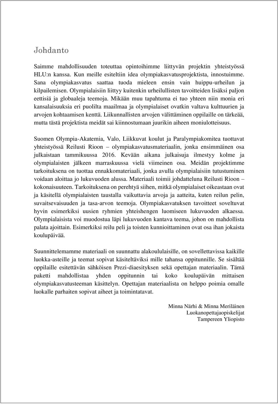 Mikään muu tapahtuma ei tuo yhteen niin monia eri kansalaisuuksia eri puolilta maailmaa ja olympialaiset ovatkin valtava kulttuurien ja arvojen kohtaamisen kenttä.