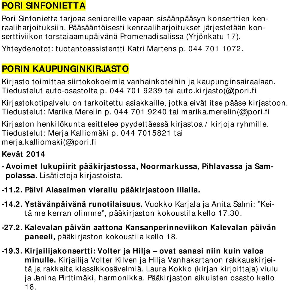 PORIN KAUPUNGINKIRJASTO Kirjasto toimittaa siirtokokoelmia vanhainkoteihin ja kaupunginsairaalaan. Tiedustelut auto-osastolta p. 044 701 9239 tai auto.kirjasto(@)pori.