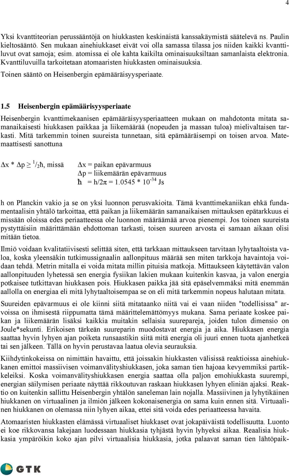 Kvanttiluvuilla tarkoitetaan atomaaristen hiukkasten ominaisuuksia. Toinen sääntö on Heisenbergin epämääräisyysperiaate. 1.