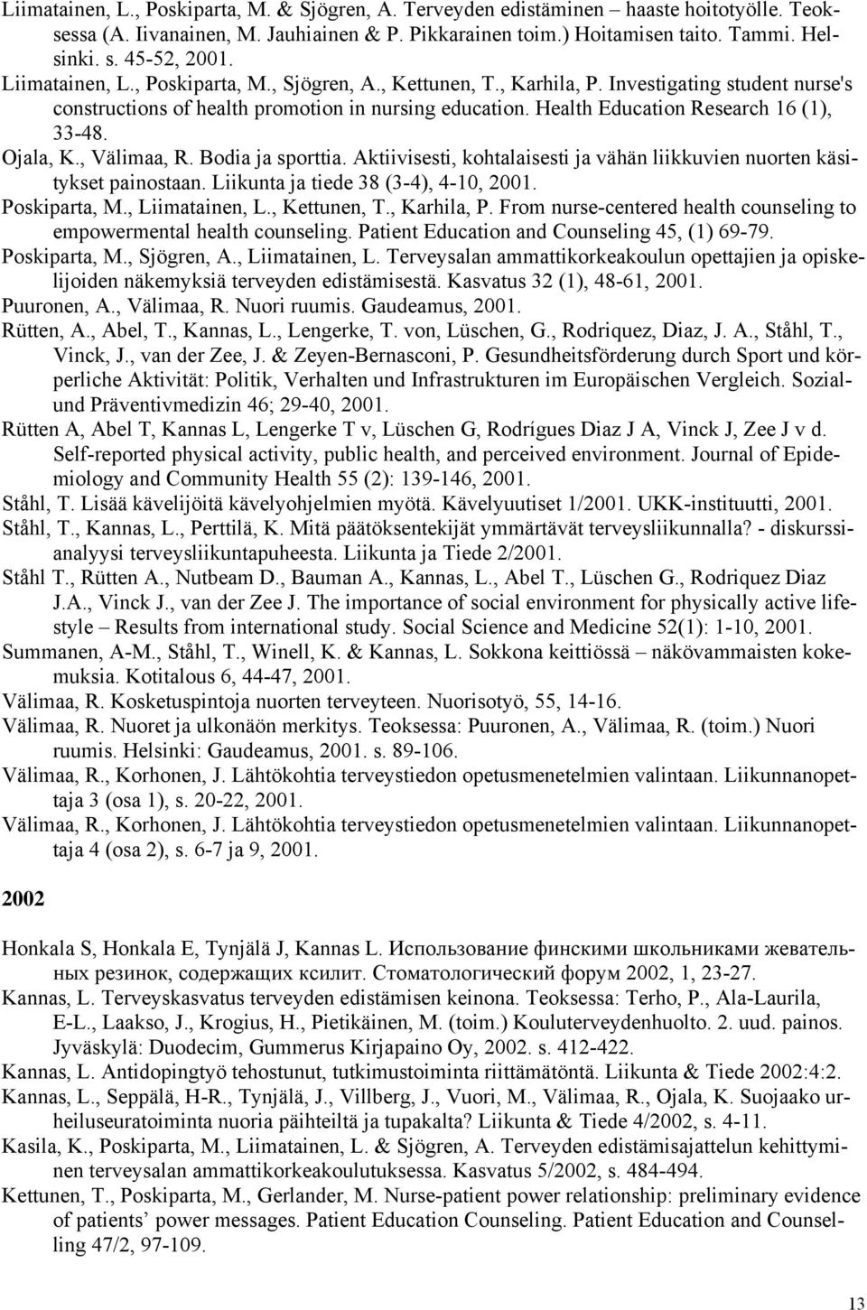 Health Education Research 16 (1), 33-48. Ojala, K., Välimaa, R. Bodia ja sporttia. Aktiivisesti, kohtalaisesti ja vähän liikkuvien nuorten käsitykset painostaan.