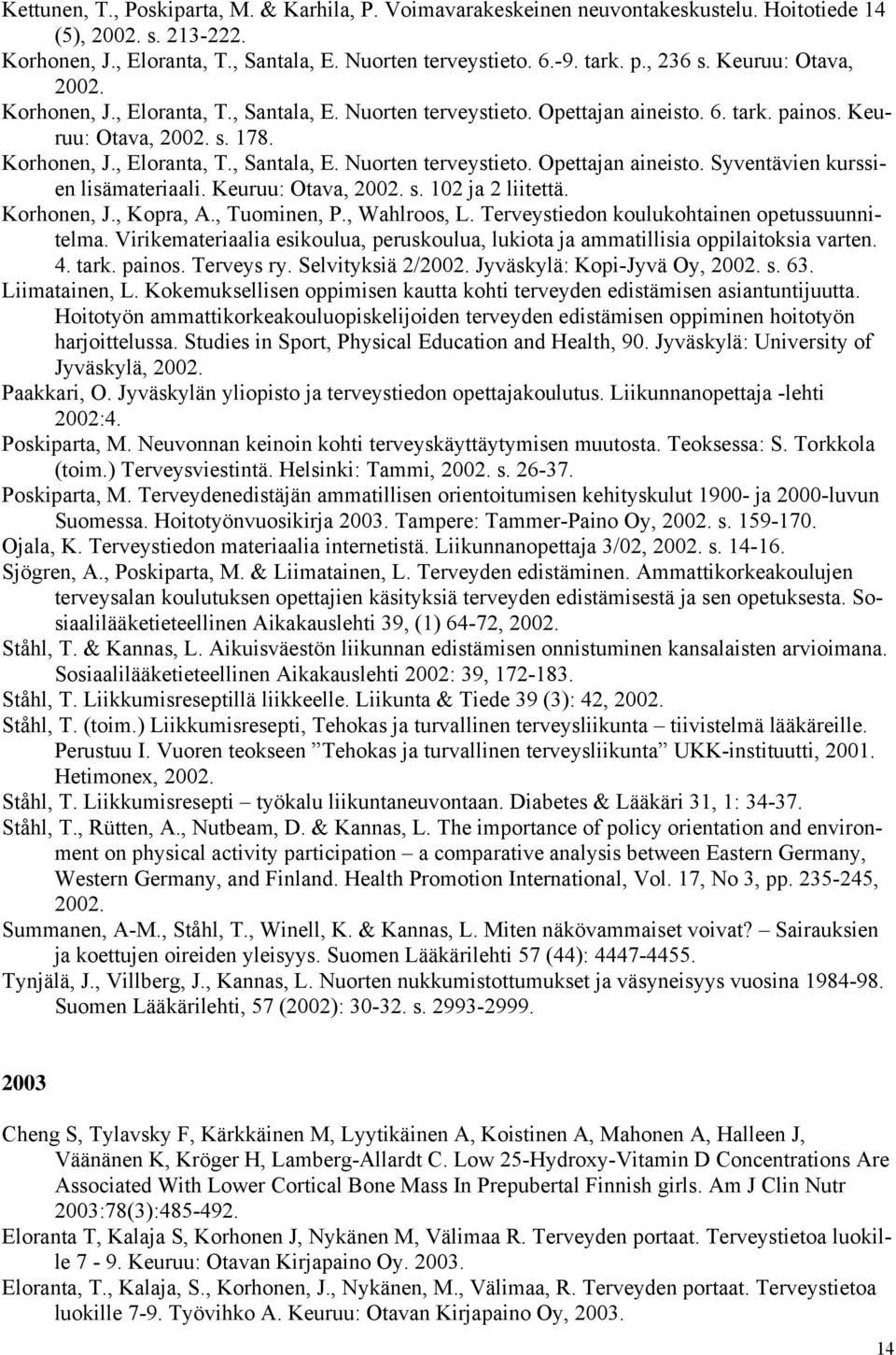 Keuruu: Otava, 2002. s. 102 ja 2 liitettä. Korhonen, J., Kopra, A., Tuominen, P., Wahlroos, L. Terveystiedon koulukohtainen opetussuunnitelma.