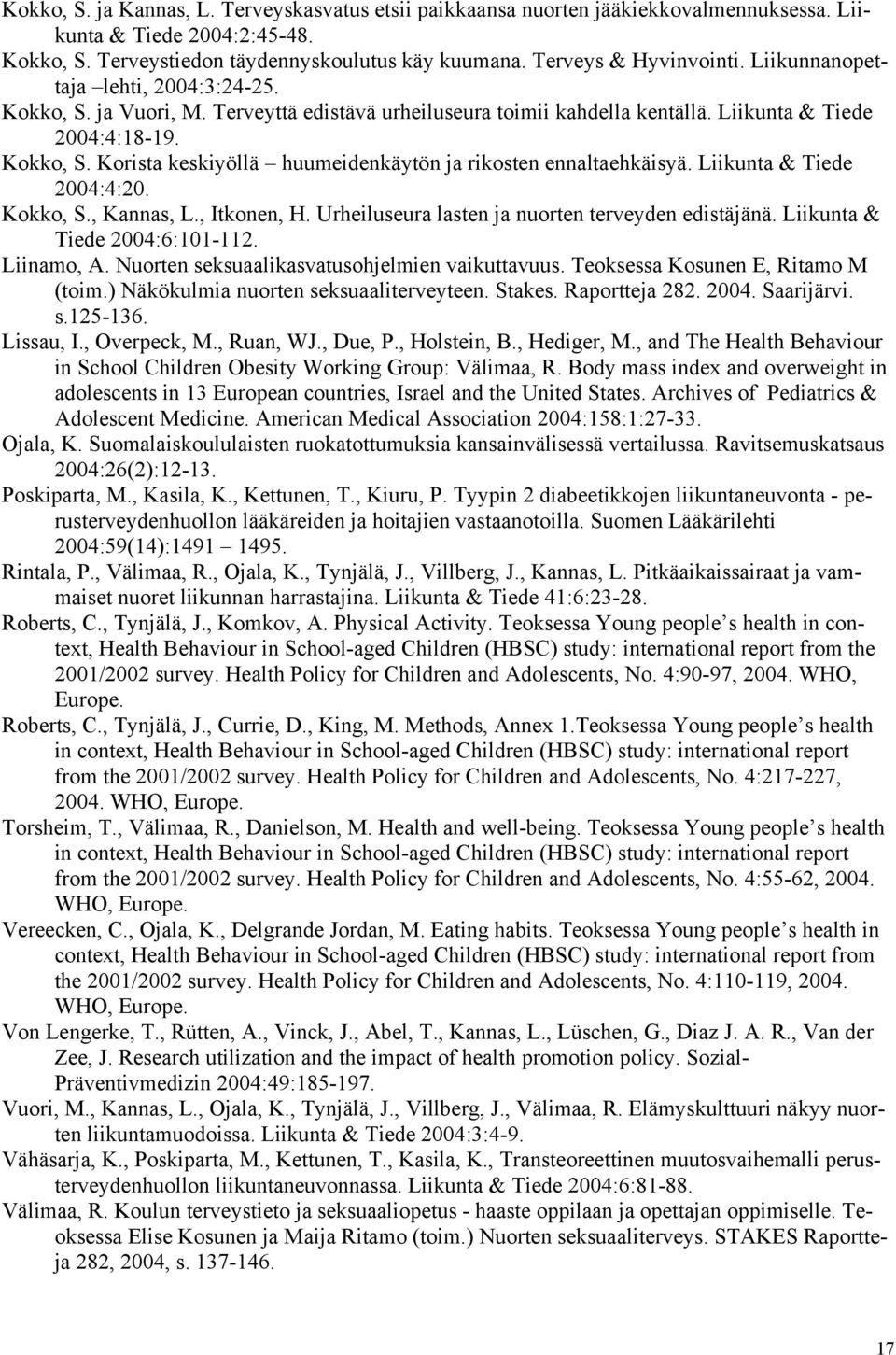Liikunta & Tiede 2004:4:20. Kokko, S., Kannas, L., Itkonen, H. Urheiluseura lasten ja nuorten terveyden edistäjänä. Liikunta & Tiede 2004:6:101-112. Liinamo, A.