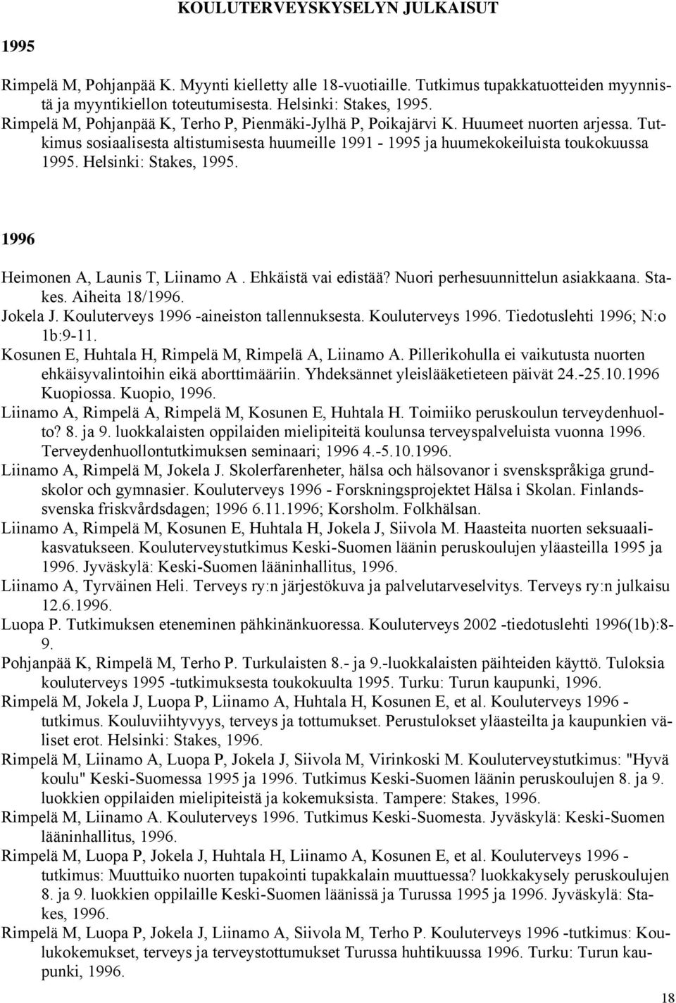Helsinki: Stakes, 1995. 1996 Heimonen A, Launis T, Liinamo A. Ehkäistä vai edistää? Nuori perhesuunnittelun asiakkaana. Stakes. Aiheita 18/1996. Jokela J. Kouluterveys 1996 -aineiston tallennuksesta.
