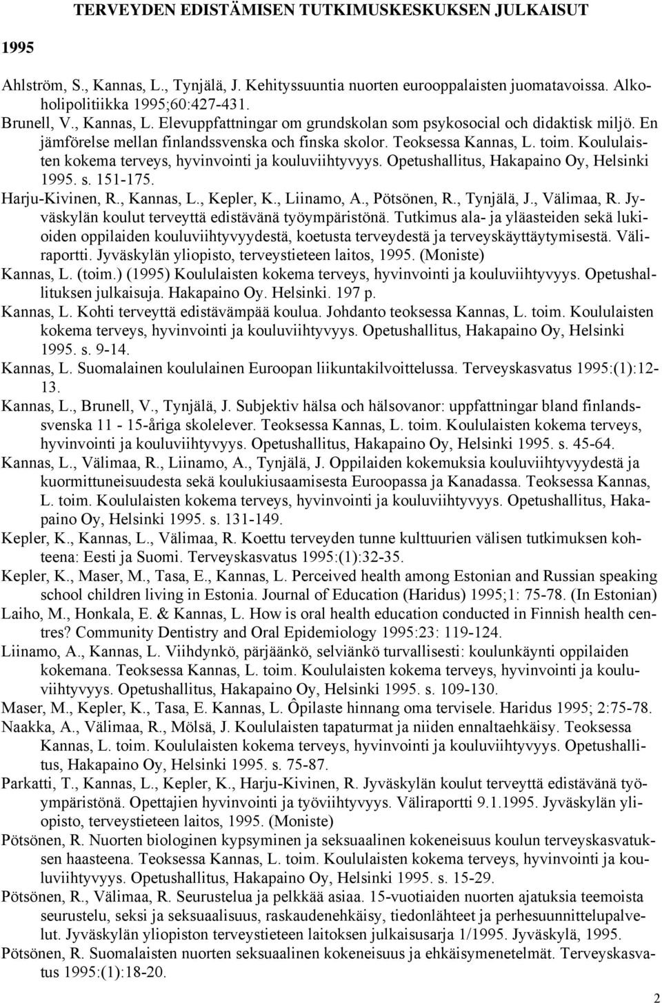 Koululaisten kokema terveys, hyvinvointi ja kouluviihtyvyys. Opetushallitus, Hakapaino Oy, Helsinki 1995. s. 151-175. Harju-Kivinen, R., Kannas, L., Kepler, K., Liinamo, A., Pötsönen, R., Tynjälä, J.