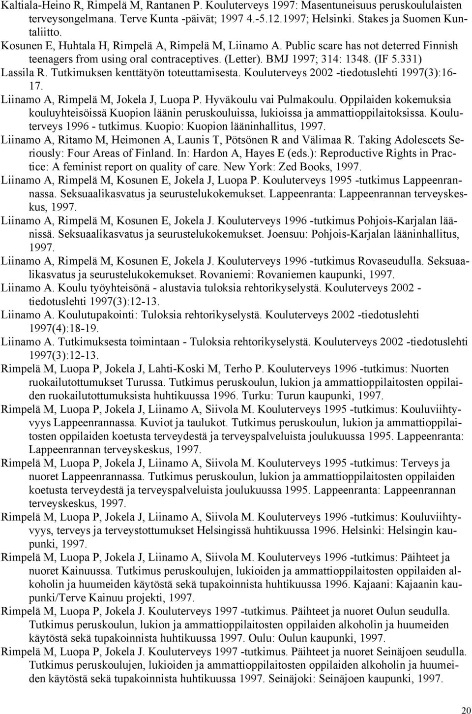 Tutkimuksen kenttätyön toteuttamisesta. Kouluterveys 2002 -tiedotuslehti 1997(3):16-17. Liinamo A, Rimpelä M, Jokela J, Luopa P. Hyväkoulu vai Pulmakoulu.