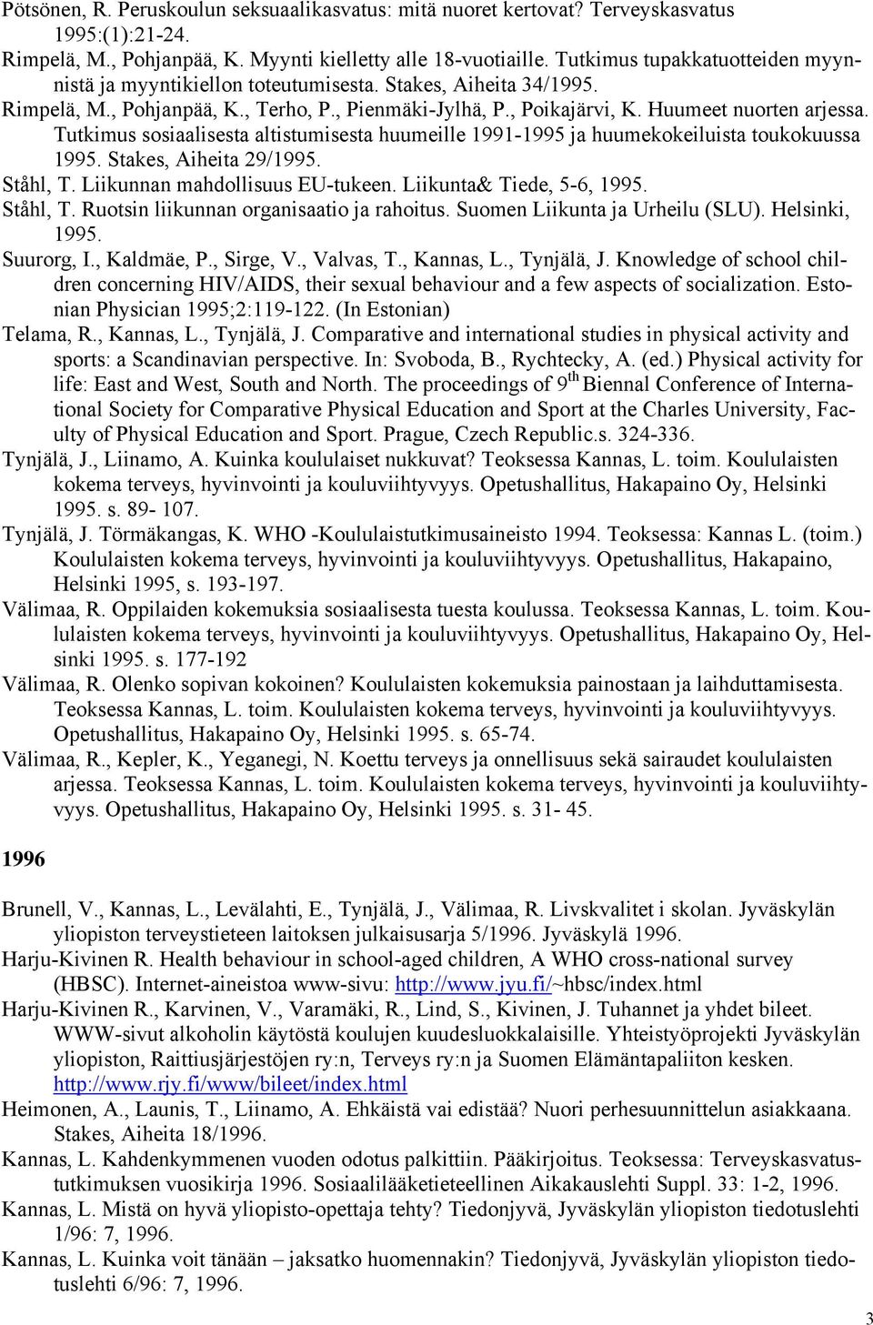 Tutkimus sosiaalisesta altistumisesta huumeille 1991-1995 ja huumekokeiluista toukokuussa 1995. Stakes, Aiheita 29/1995. Ståhl, T. Liikunnan mahdollisuus EU-tukeen. Liikunta& Tiede, 5-6, 1995.
