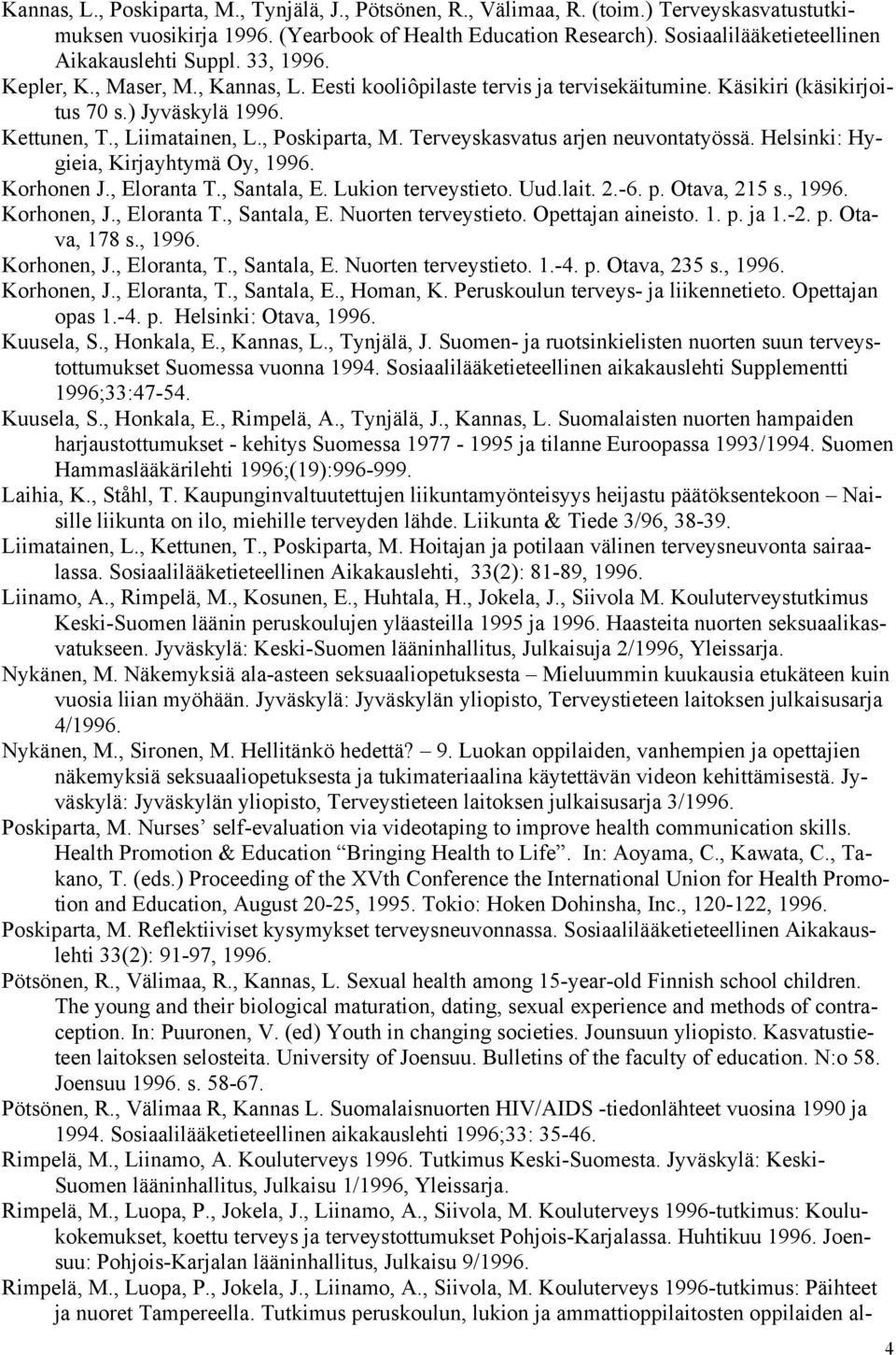 , Liimatainen, L., Poskiparta, M. Terveyskasvatus arjen neuvontatyössä. Helsinki: Hygieia, Kirjayhtymä Oy, 1996. Korhonen J., Eloranta T., Santala, E. Lukion terveystieto. Uud.lait. 2.-6. p.