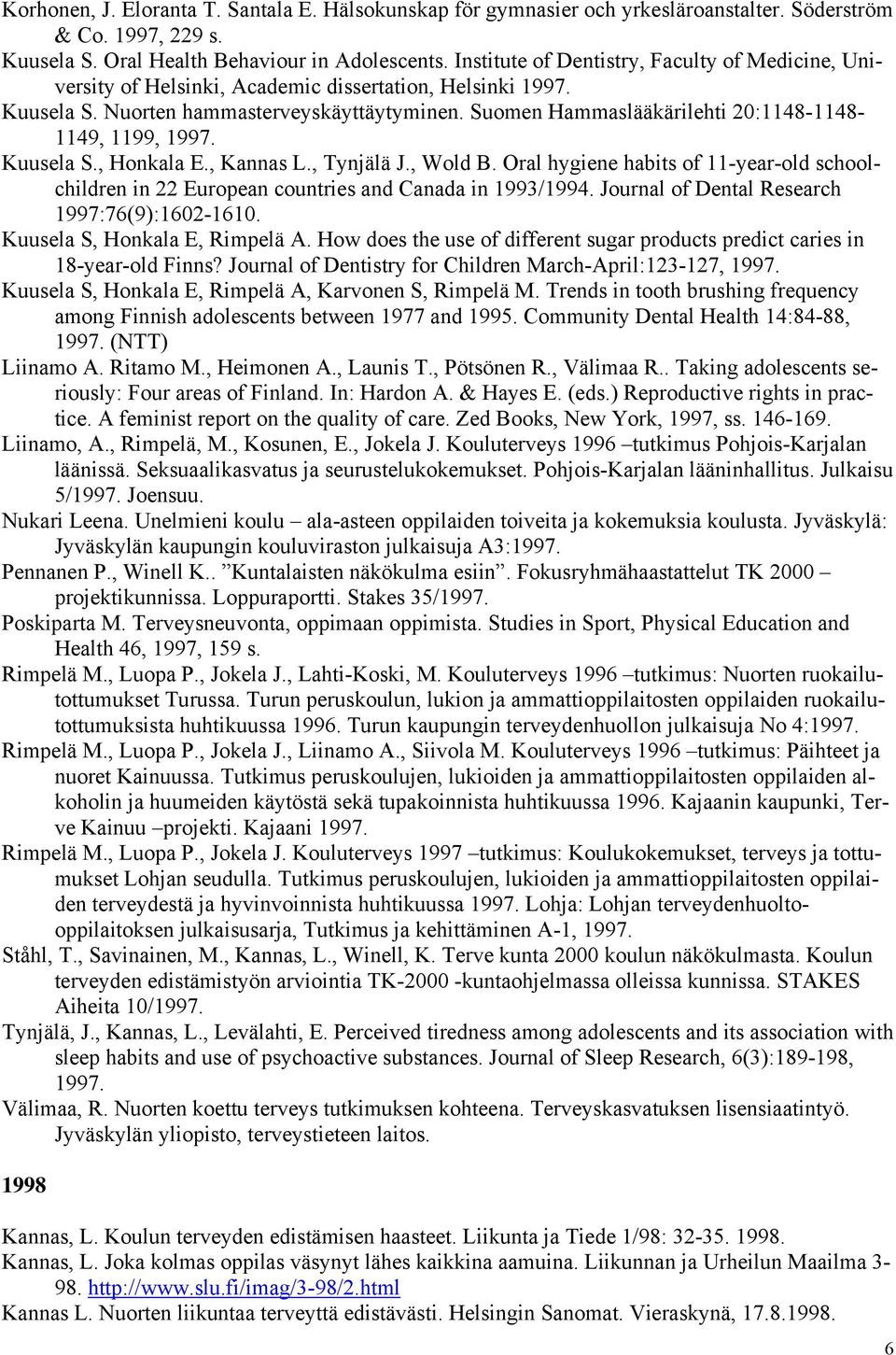 Suomen Hammaslääkärilehti 20:1148-1148- 1149, 1199, 1997. Kuusela S., Honkala E., Kannas L., Tynjälä J., Wold B.