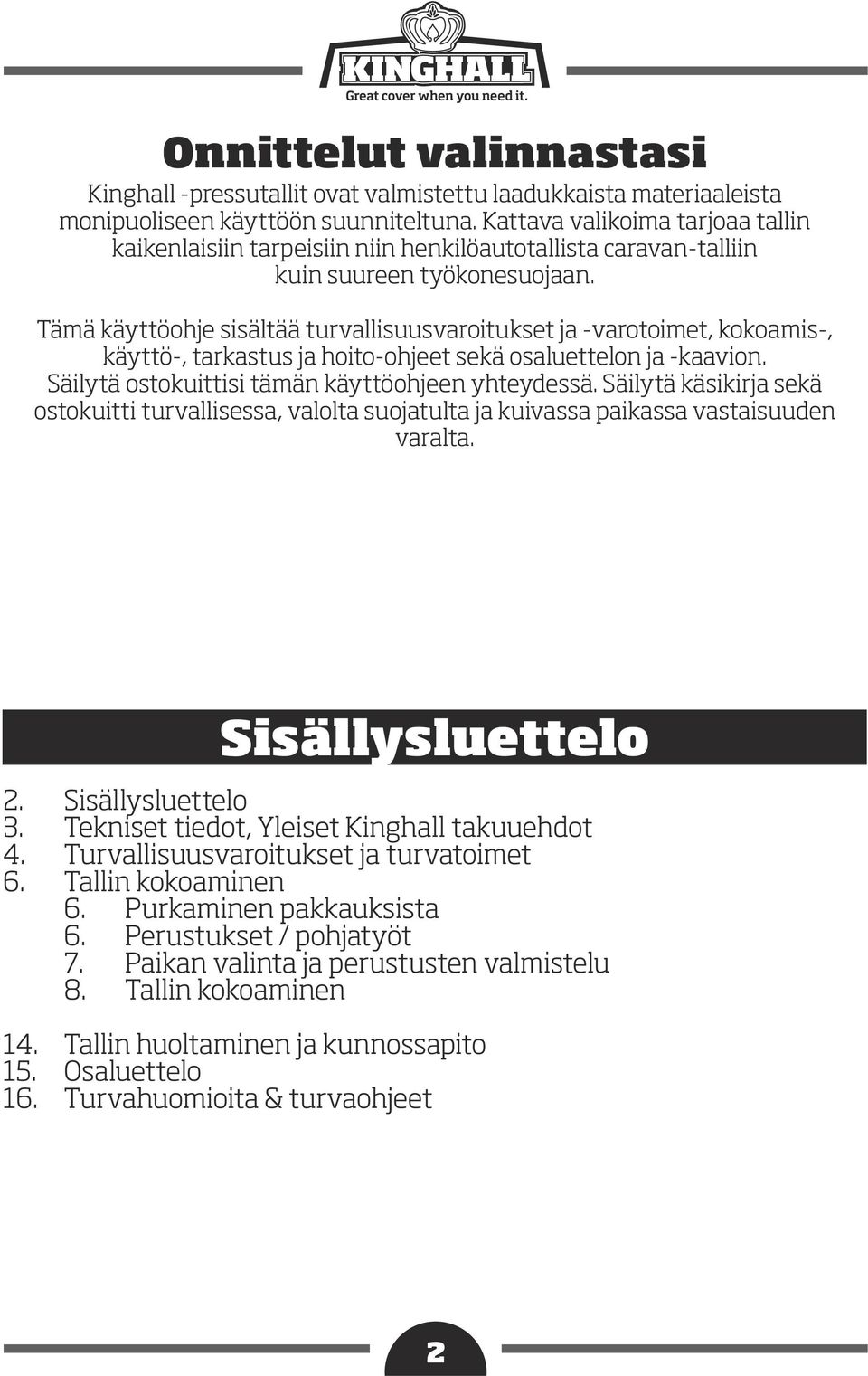 Tämä käyttöohje sisältää turvallisuusvaroitukset ja -varotoimet, kokoamis-, käyttö-, tarkastus ja hoito-ohjeet sekä osaluettelon ja -kaavion. Säilytä ostokuittisi tämän käyttöohjeen yhteydessä.