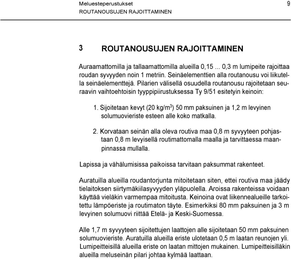 Sijoitetaan kevyt (20 kg/m 3 ) 50 mm paksuinen ja 1,2 m levyinen solumuovieriste esteen alle koko matkalla. 2.