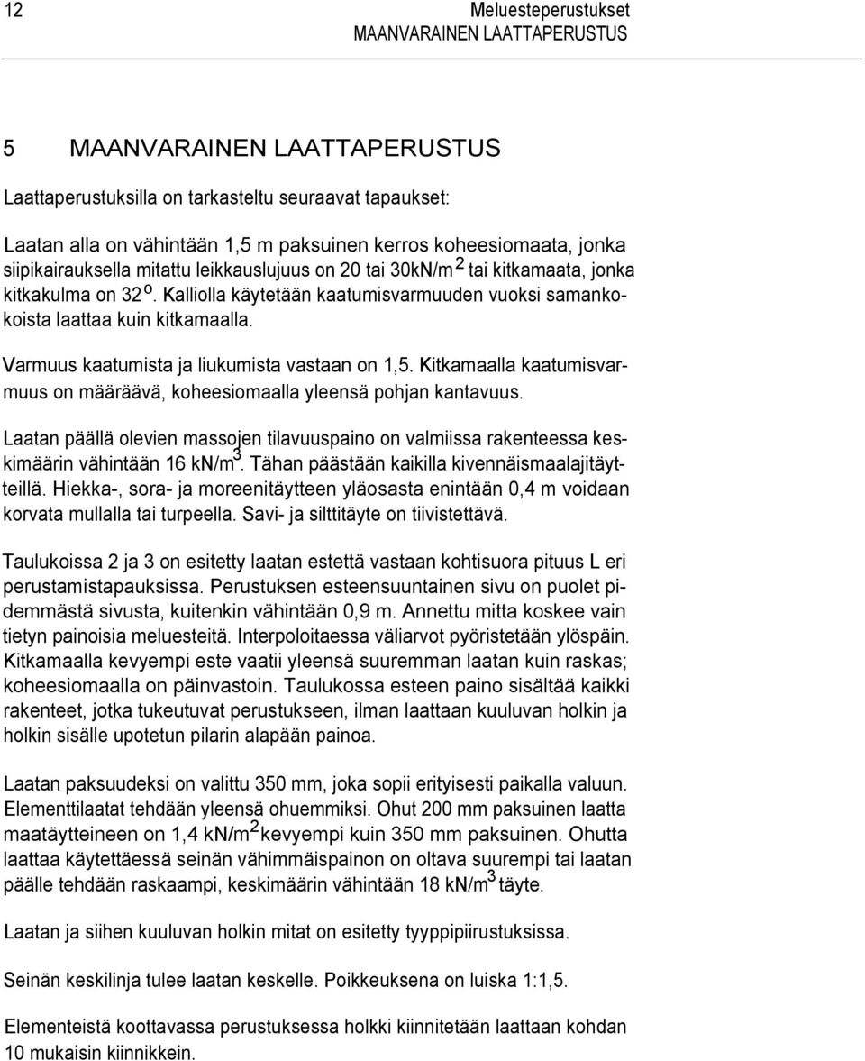 Varmuus kaatumista ja liukumista vastaan on 1,5. Kitkamaalla kaatumisvarmuus on määräävä, koheesiomaalla yleensä pohjan kantavuus.