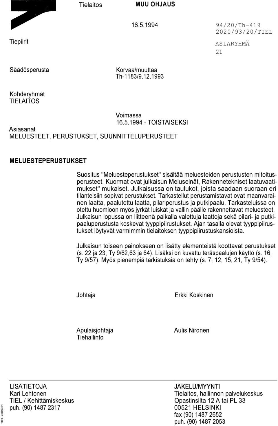 1994 - TOISTAISEKSI Asiasanat MELUESTEET, PERUSTUKSET, SUUNNITTELUPERUSTEET MELUESTEPERUSTUKSET Suositus ''Meluesteperustukset'' sisältää meluesteiden perustusten mitoitusperusteet.