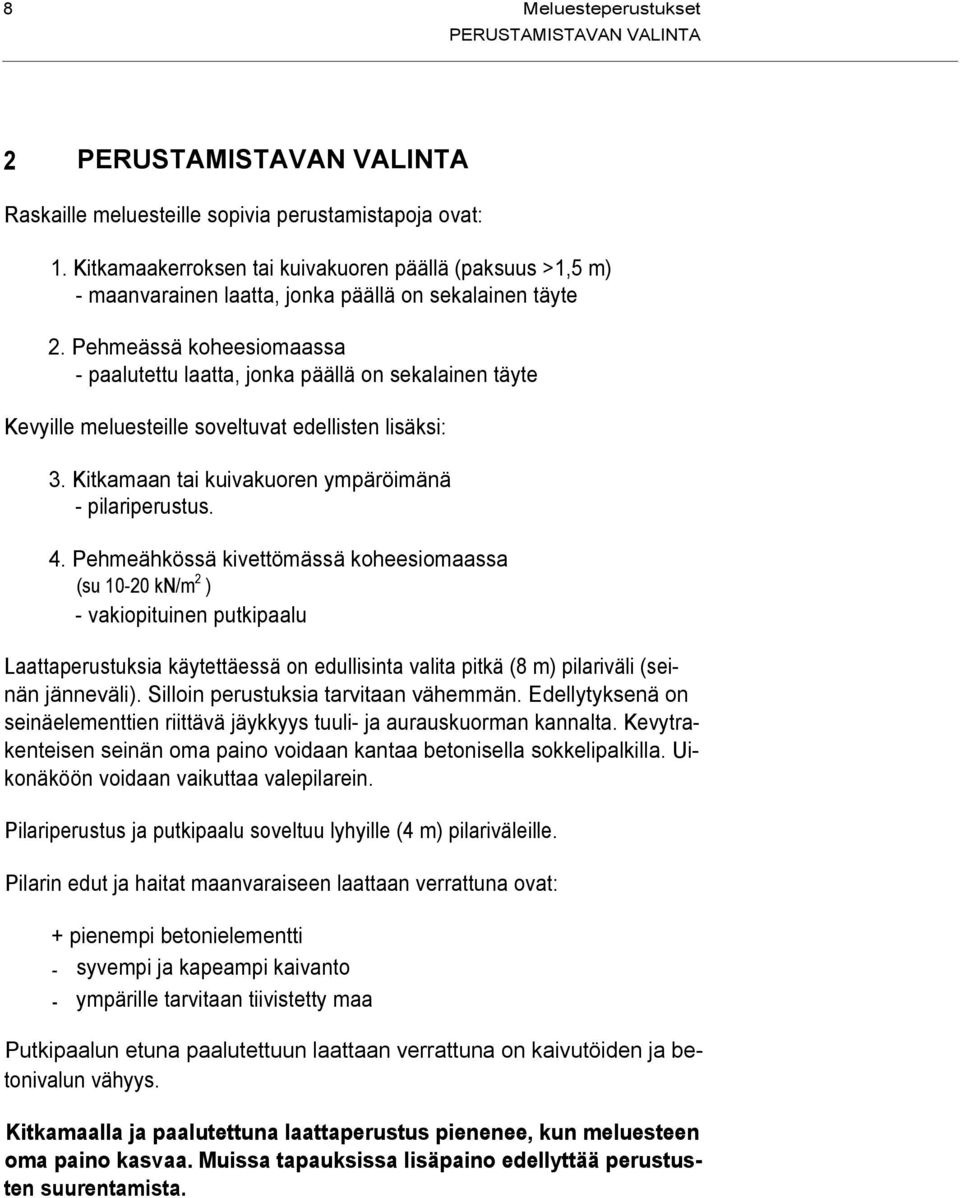 Pehmeässä koheesiomaassa - paalutettu laatta, jonka päällä on sekalainen täyte Kevyille meluesteille soveltuvat edellisten lisäksi: 3. Kitkamaan tai kuivakuoren ympäröimänä - pilariperustus. 4.