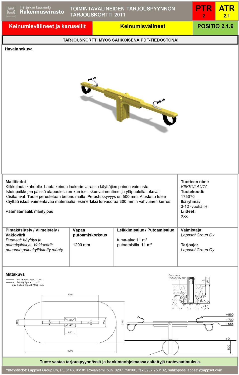 Alustana tulee käyttää iskua vaimentavaa materiaalia, esimerkiksi turvasoraa 300 mm:n vahvuinen kerros.