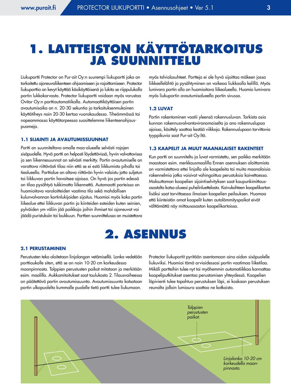 Protector liukuporttia on kevyt käyttää käsikäyttöisenä ja lukita se riippulukolla portin lukkokorvasta. Protector liukuportti voidaan myös varustaa Ovitor Oy:n porttiautomatiikalla.