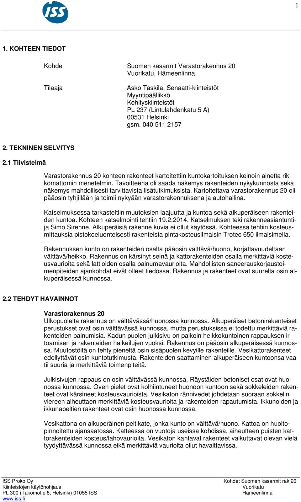 Tavoitteena oli saada näkemys rakenteiden nykykunnosta sekä näkemys mahdollisesti tarvittavista lisätutkimuksista.