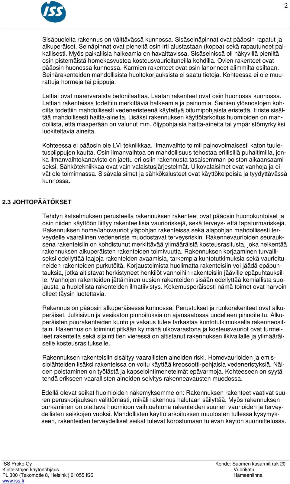 Karmien rakenteet ovat osin lahonneet alimmilta osiltaan. Seinärakenteiden mahdollisista huoltokorjauksista ei saatu tietoja. Kohteessa ei ole muurattuja hormeja tai piippuja.