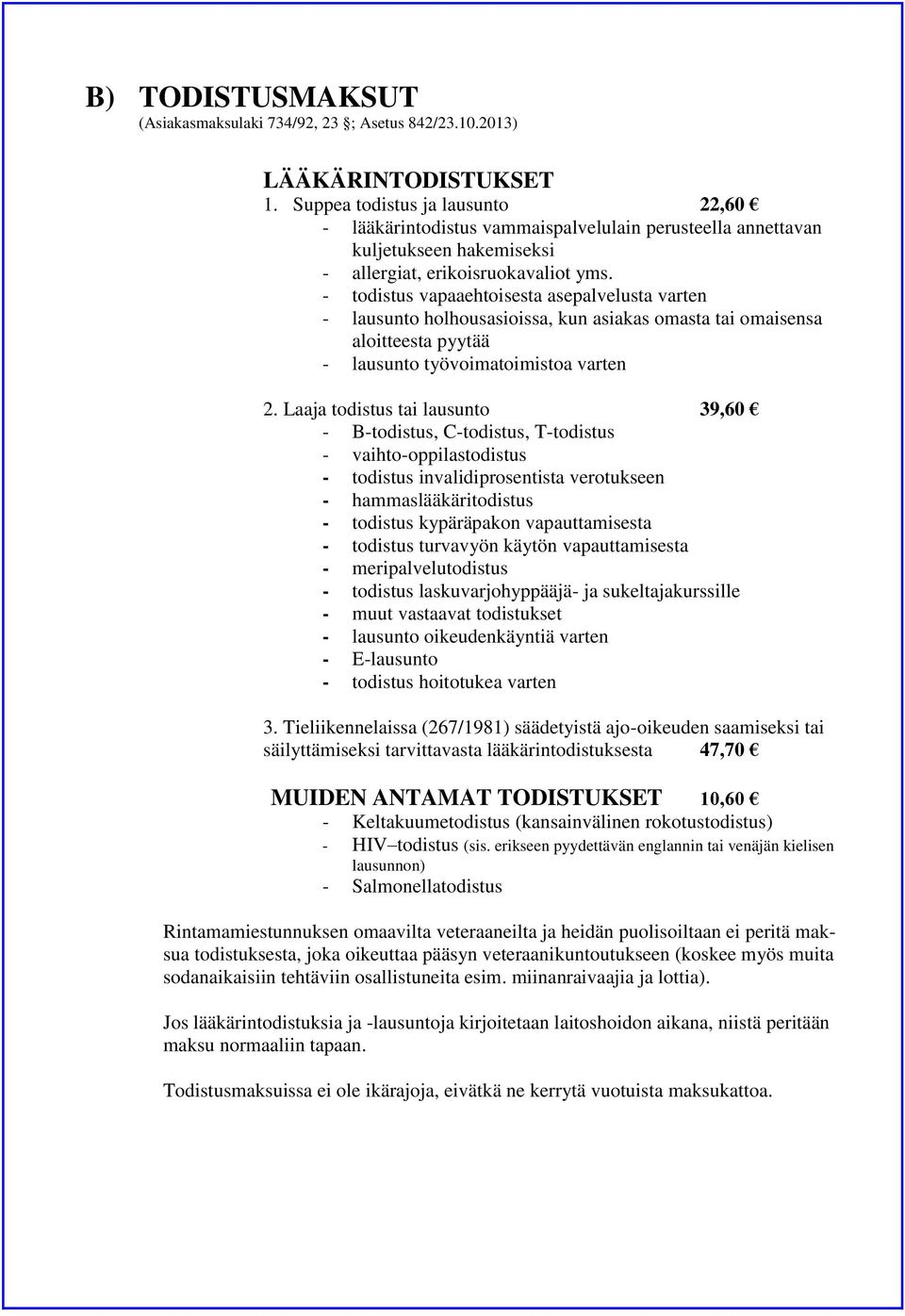 - todistus vapaaehtoisesta asepalvelusta varten - lausunto holhousasioissa, kun asiakas omasta tai omaisensa aloitteesta pyytää - lausunto työvoimatoimistoa varten 2.