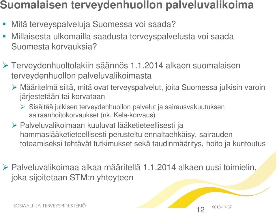 1.2014 alkaen suomalaisen terveydenhuollon palveluvalikoimasta Määritelmä siitä, mitä ovat terveyspalvelut, joita Suomessa julkisin varoin järjestetään tai korvataan Sisältää julkisen