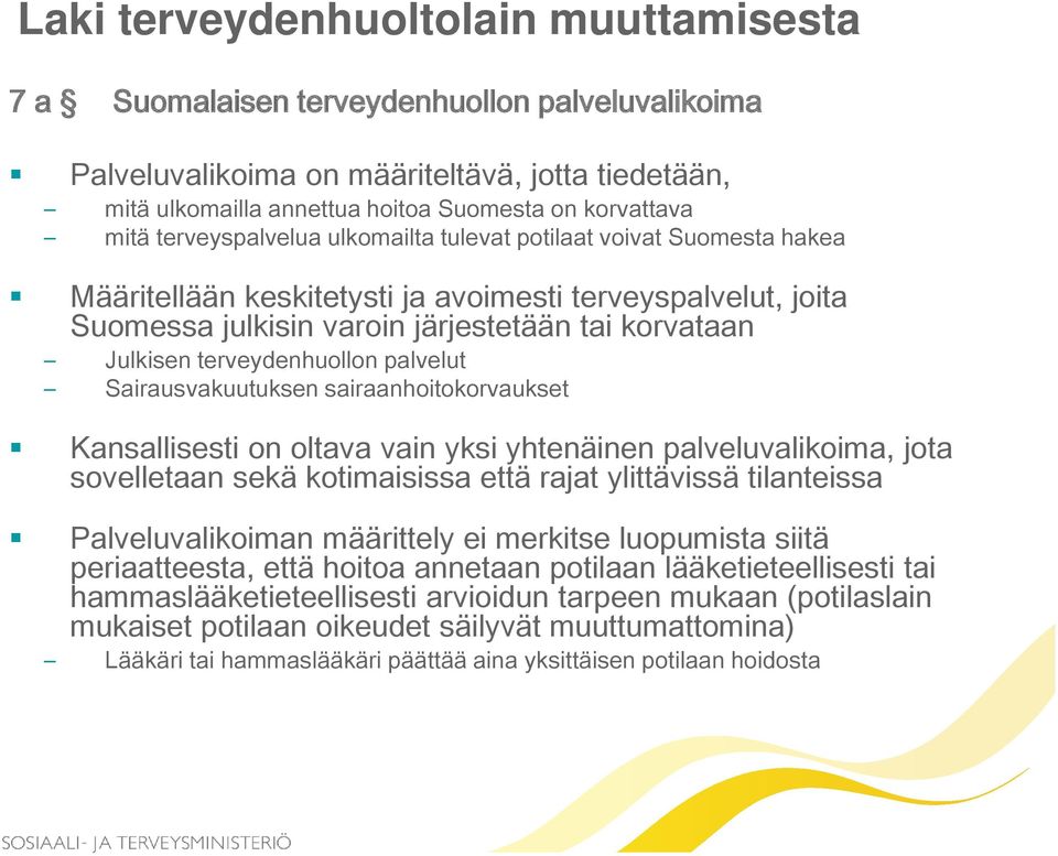 terveydenhuollon palvelut Sairausvakuutuksen sairaanhoitokorvaukset Kansallisesti on oltava vain yksi yhtenäinen palveluvalikoima, jota sovelletaan sekä kotimaisissa että rajat ylittävissä