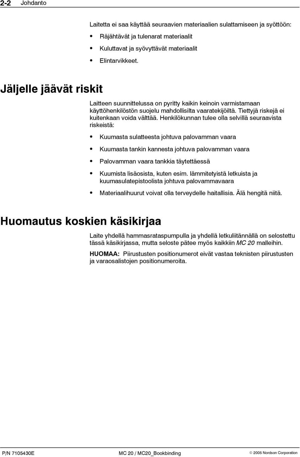 Henkilökunnan tulee olla selvillä seuraavista riskeistä: Kuumasta sulatteesta johtuva palovamman vaara Kuumasta tankin kannesta johtuva palovamman vaara Palovamman vaara tankkia täytettäessä Kuumista