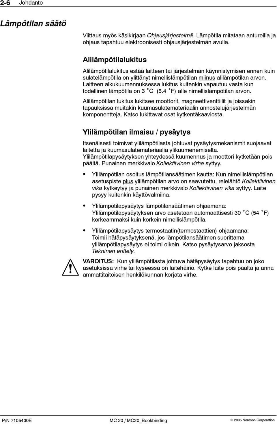 Laitteen alkukuumennuksessa lukitus kuitenkin vapautuu vasta kun todellinen lämpötila on 3 C (5.4 F) alle nimellislämpötilan arvon.