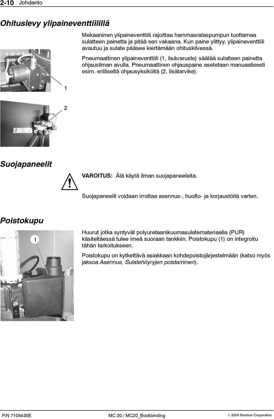 Pneumaattinen ohjauspaine asetetaan manuaalisesti esim. erilliseltä ohjausyksiköltä (2, lisätarvike). 1 2 Suojapaneelit VAROITUS: Älä käytä ilman suojapaneeleita.