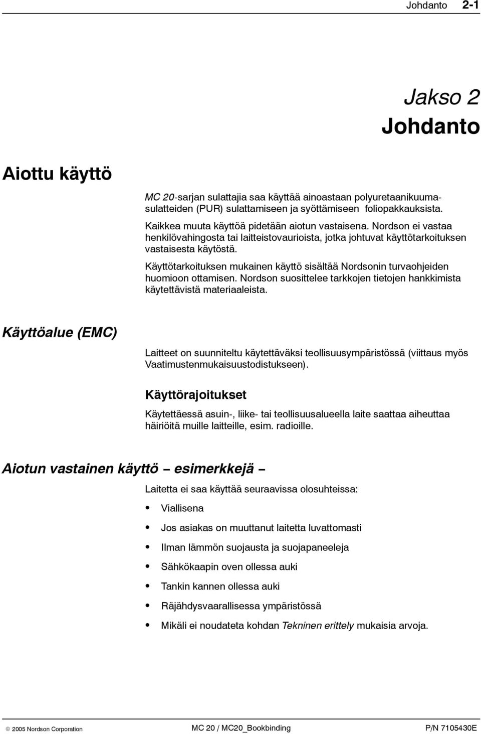 Käyttötarkoituksen mukainen käyttö sisältää Nordsonin turvaohjeiden huomioon ottamisen. Nordson suosittelee tarkkojen tietojen hankkimista käytettävistä materiaaleista.