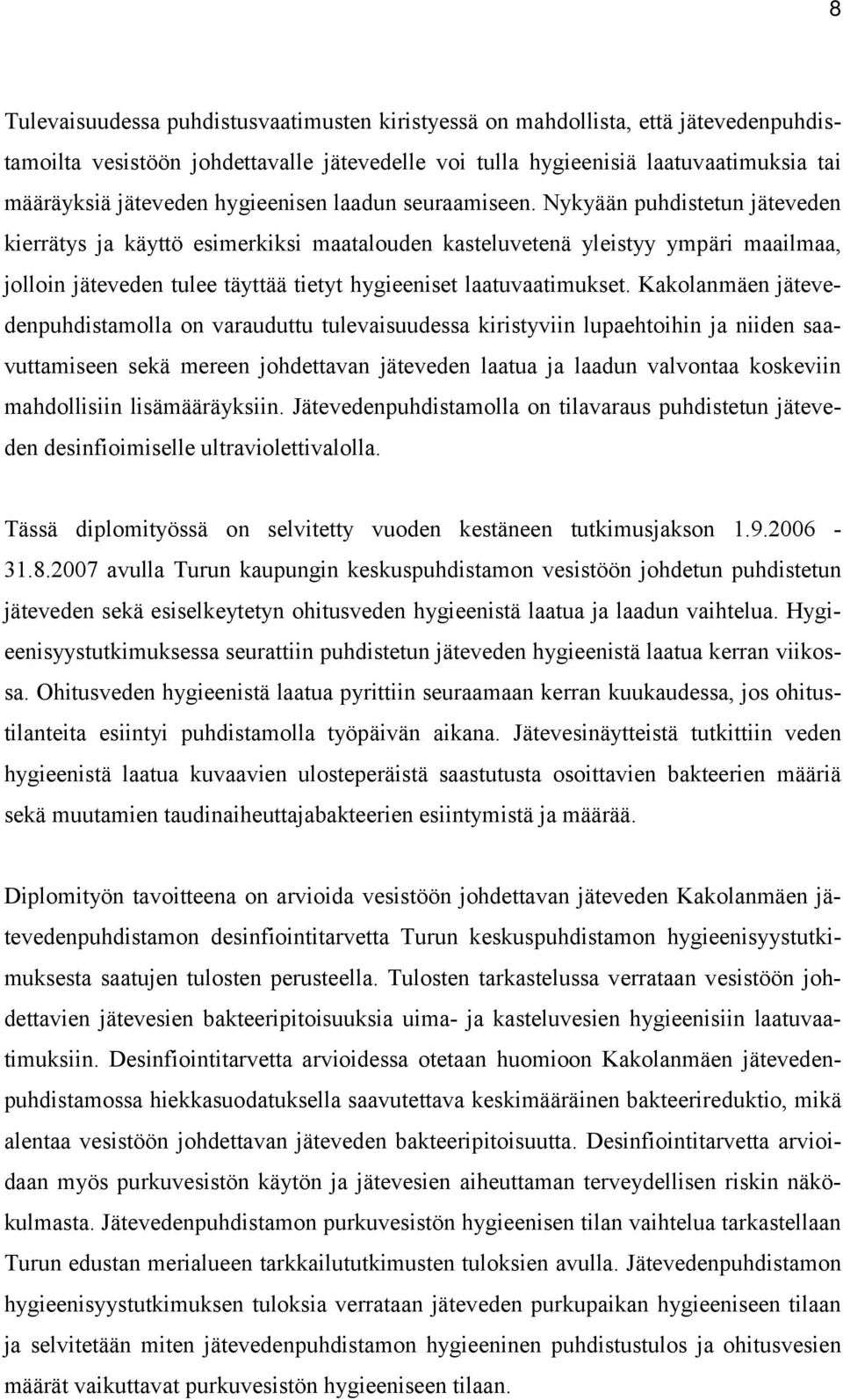 Nykyään puhdistetun jäteveden kierrätys ja käyttö esimerkiksi maatalouden kasteluvetenä yleistyy ympäri maailmaa, jolloin jäteveden tulee täyttää tietyt hygieeniset laatuvaatimukset.