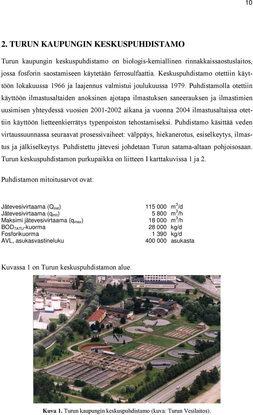 Puhdistamolla otettiin käyttöön ilmastusaltaiden anoksinen ajotapa ilmastuksen saneerauksen ja ilmastimien uusimisen yhteydessä vuosien 2001-2002 aikana ja vuonna 2004 ilmastusaltaissa otettiin