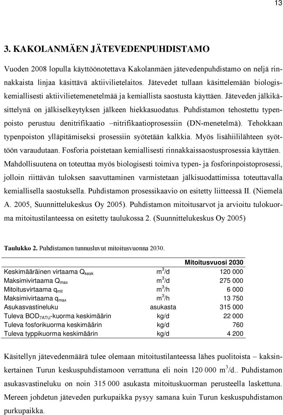 Puhdistamon tehostettu typenpoisto perustuu denitrifikaatio nitrifikaatioprosessiin (DN-menetelmä). Tehokkaan typenpoiston ylläpitämiseksi prosessiin syötetään kalkkia.